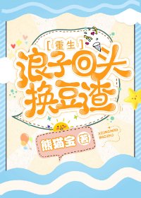 浪子回头换豆渣[重生]